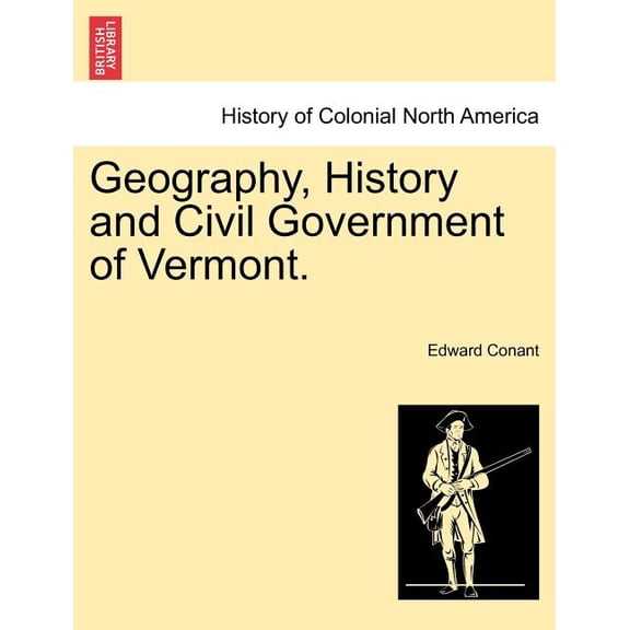 Geography, History and Civil Government of Vermont.  Paperback  1241467706 9781241467708 Edward Conant