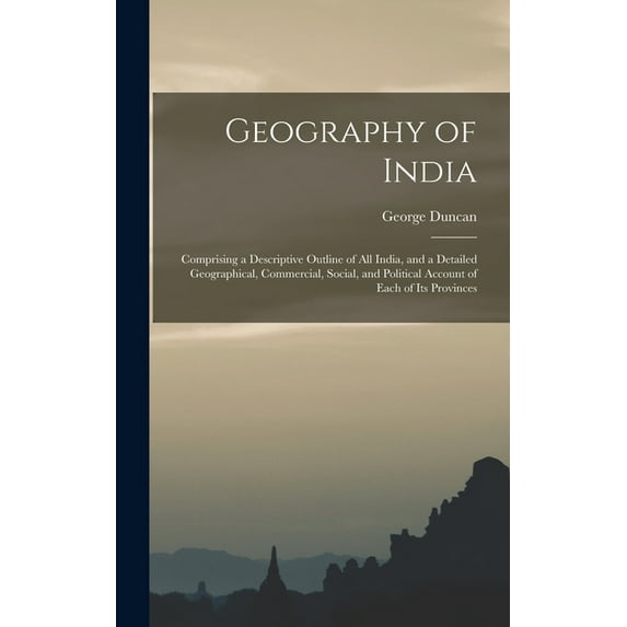 Geography of India: Comprising a Descriptive Outline of All India, and a Detailed Geographical, Commercial, Social, and Political Account of Each of Its Provinces (Hardcover)