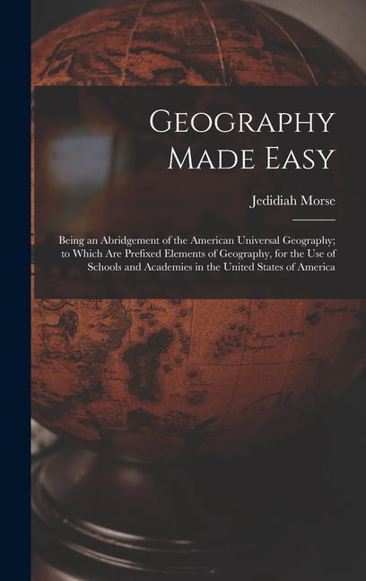 Geography Made Easy [microform]: Being an Abridgement of the American ...
