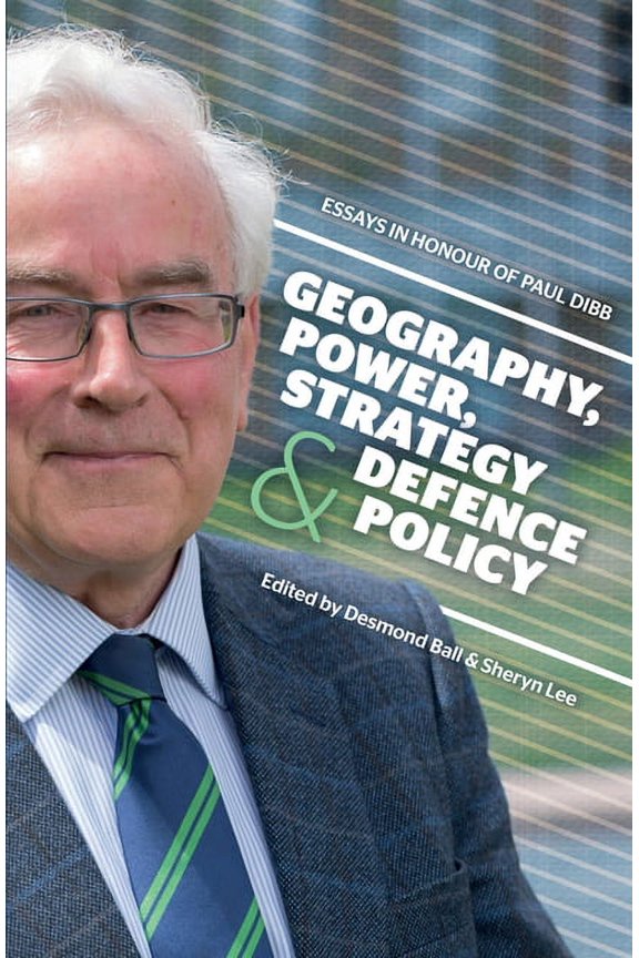 Geography, Power, Strategy and Defence Policy: Essays in Honour of Paul Dibb (Paperback) by Desmond Ball, Sheryn Lee