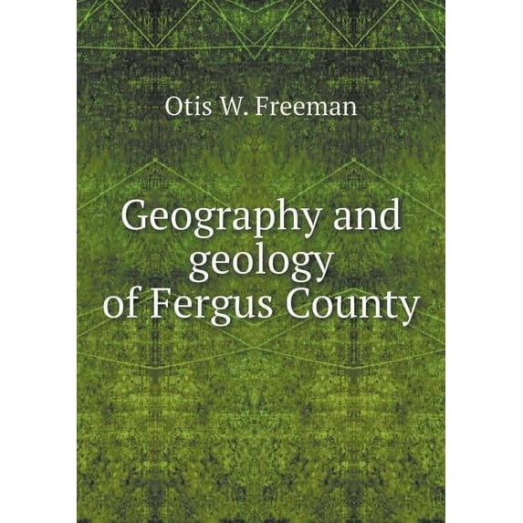 Geography and geology of Fergus County (Paperback)