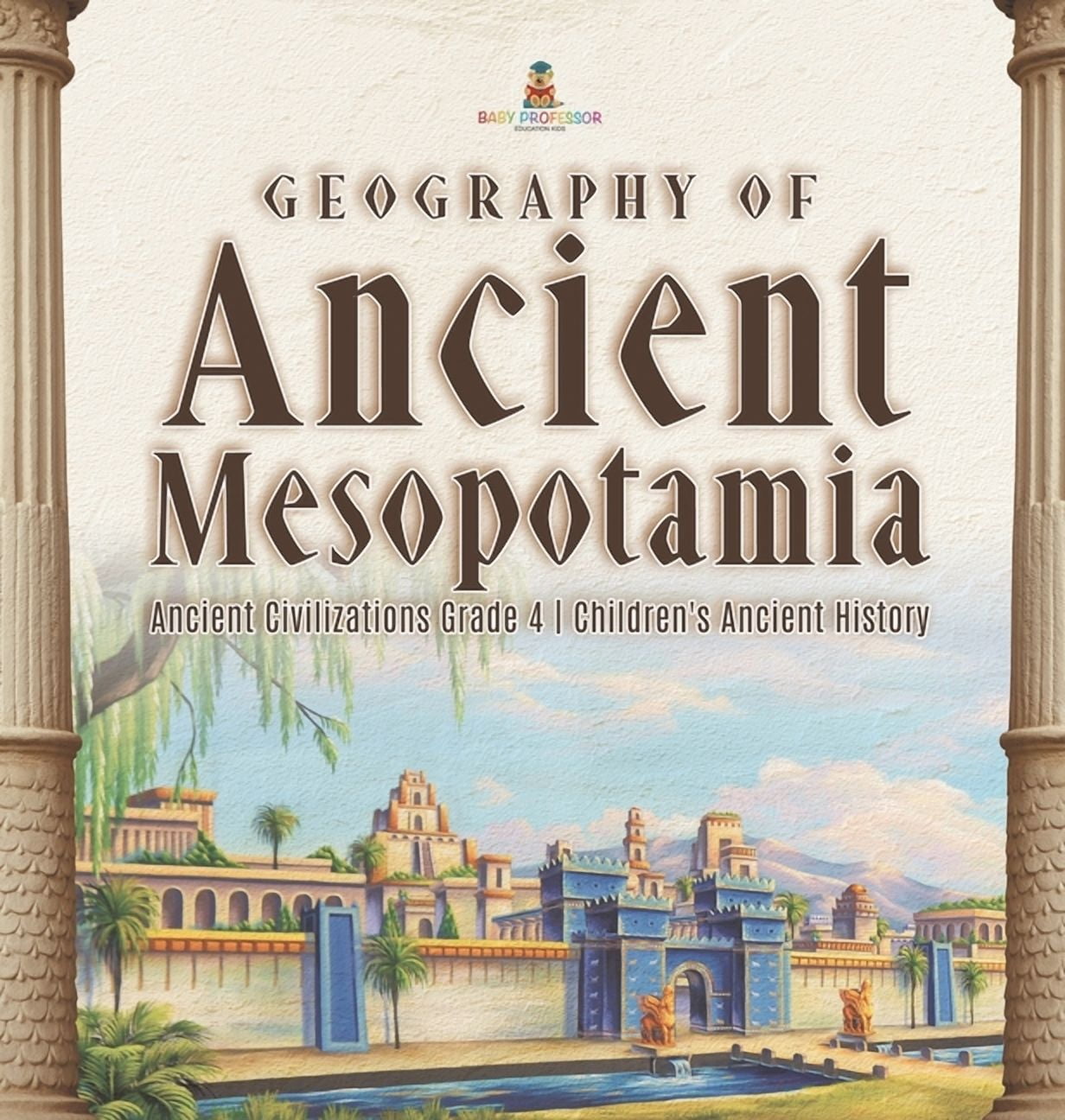 Geography of Ancient Mesopotamia Ancient Civilizations Grade 4