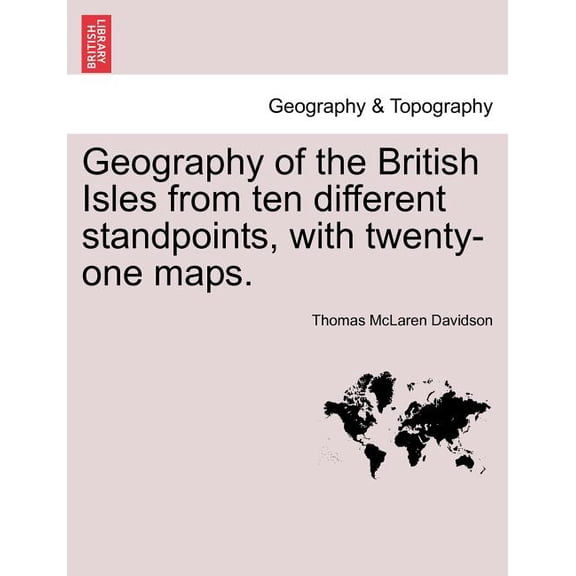 Geography of the British Isles from Ten Different Standpoints, with Twenty-One Maps. (Paperback)