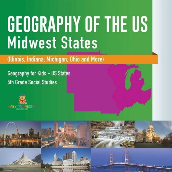 Geography of the US - Midwest States (Illinois, Indiana, Michigan, Ohio and More) Geography for Kids - US States 5th Gra, (Paperback)