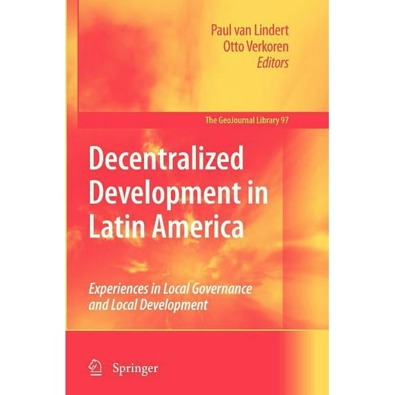 Geojournal Library Decentralized Development in Latin America: Experiences in Local Governance and Local Development, Book 97, (Paperback)
