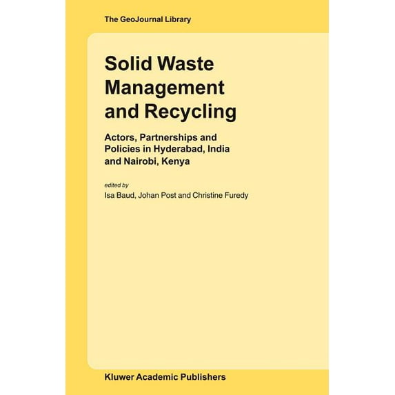 Geojournal Library Solid Waste Management and Recycling: Actors, Partnerships and Policies in Hyderabad, India and Nairobi, Kenya, Book 76, (Paperback)