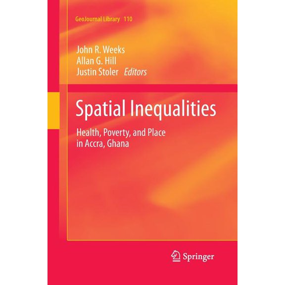 Geojournal Library Spatial Inequalities: Health, Poverty, and Place in Accra, Ghana, Book 110, (Paperback)