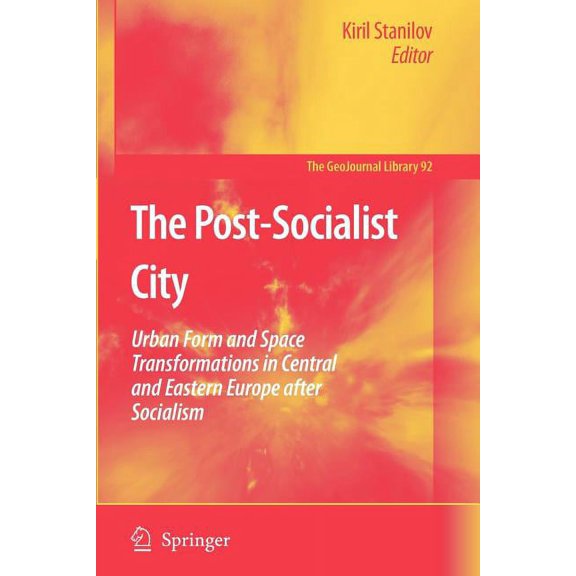Geojournal Library The Post-Socialist City: Urban Form and Space Transformations in Central and Eastern Europe After Socialism, Book 92, (Paperback)