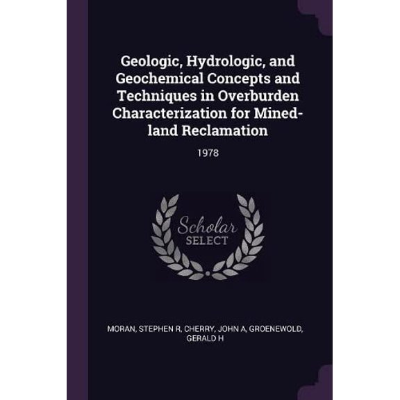 Geologic, Hydrologic, and Geochemical Concepts and Techniques in Overburden Characterization for Mined-land Reclamation : 1978 (Paperback)