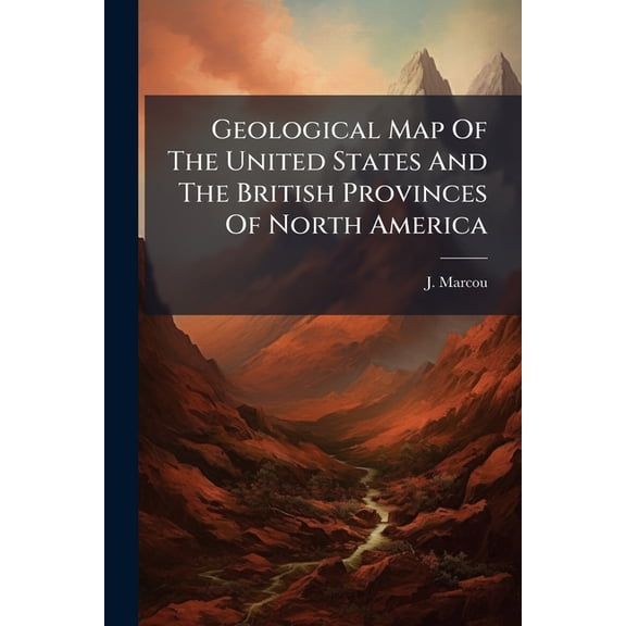 Geological Map Of The United States And The British Provinces Of North America : With Explanatory Text, Geological Sections, And Plates Of The Fossils (Paperback)