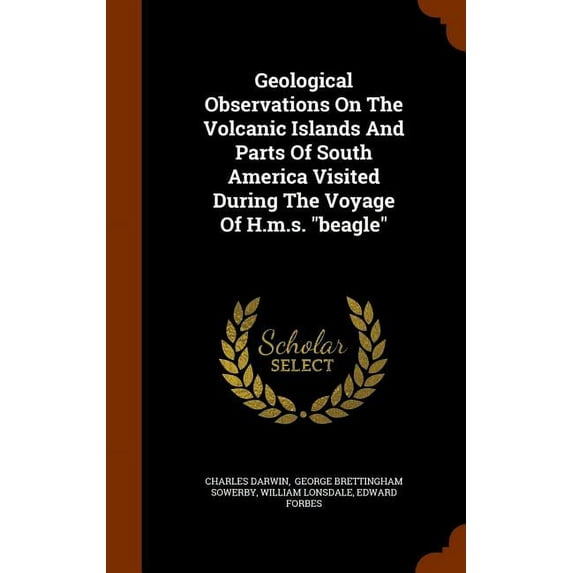 Geological Observations On The Volcanic Islands And Parts Of South America Visited During The Voyage Of H.m.s. beagle (Hardcover)