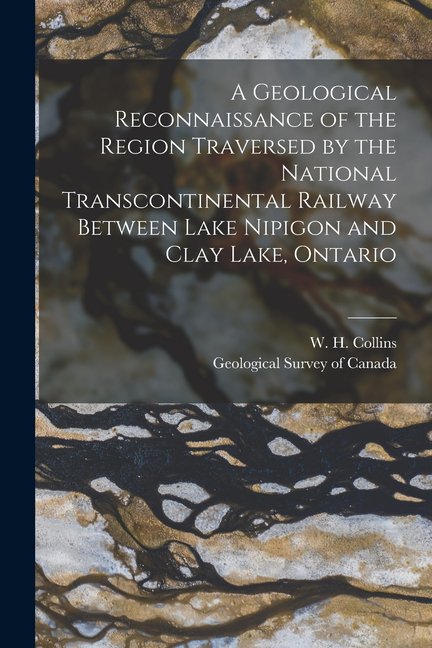 A Geological Reconnaissance of the Region Traversed by the National Transcontinental Railway Between Lake Nipigon and Clay Lake, Ontario [microform] (Paperback)