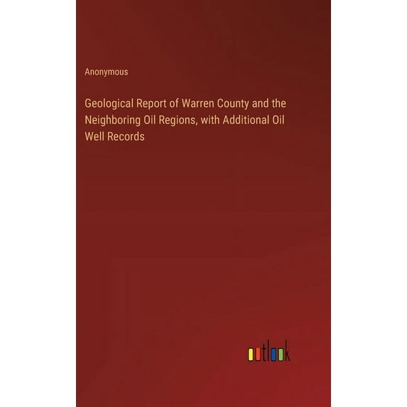 Geological Report of Warren County and the Neighboring Oil Regions, with Additional Oil Well Records (Hardcover)