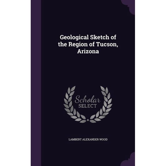 Geological Sketch of the Region of Tucson, Arizona (Hardcover)