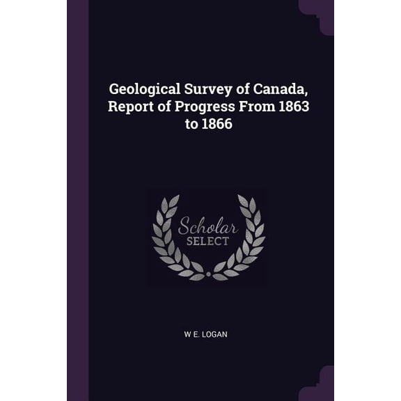 Geological Survey of Canada, Report of Progress From 1863 to 1866 (Paperback)
