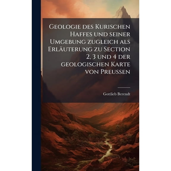 Geologie des Kurischen Haffes und seiner Umgebung zugleich als Erläuterung zu Section 2, 3 und 4 der geologischen Karte , (Hardcover)