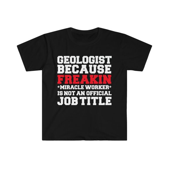 Geologist because Miracle Worker not a job title Unisex T-shirt S-3XL
