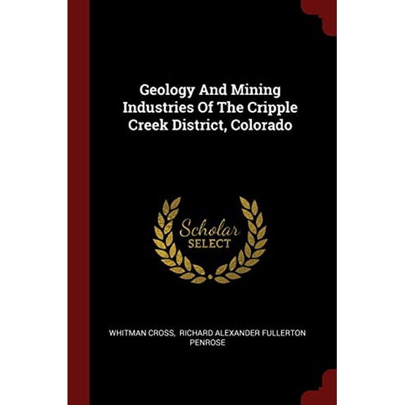 Pre-Owned Geology And Mining Industries Of The Cripple Creek District, Colorado Paperback 1376253399 9781376253399 Whitman Cross
