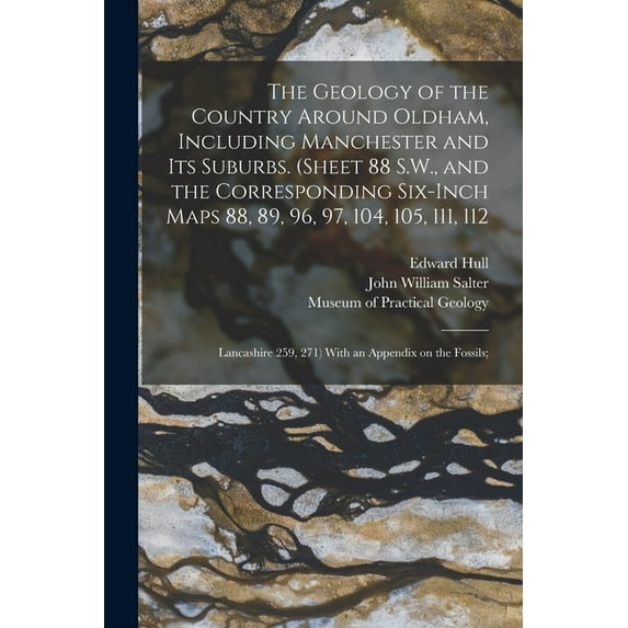 The Geology of the Country Around Oldham, Including Manchester and Its Suburbs. (Sheet 88 S.W., and the Corresponding Six-inch Maps 88, 89, 96, 97, 104, 105, 111, 112; Lancashire 259, 271) With an Appendix on the Fossils; (Paperback)