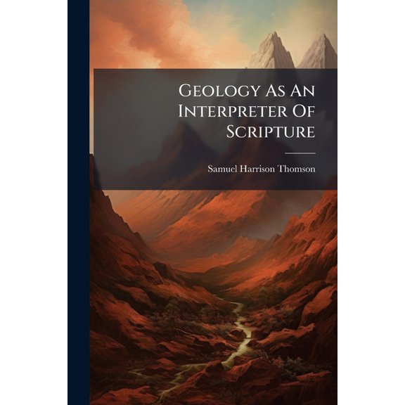Geology As An Interpreter Of Scripture : An Address Delivered At The Anniversary Of The Union Literary And Philalethean Societies Of Hanover College, Aug. 5, 1857 (Paperback)