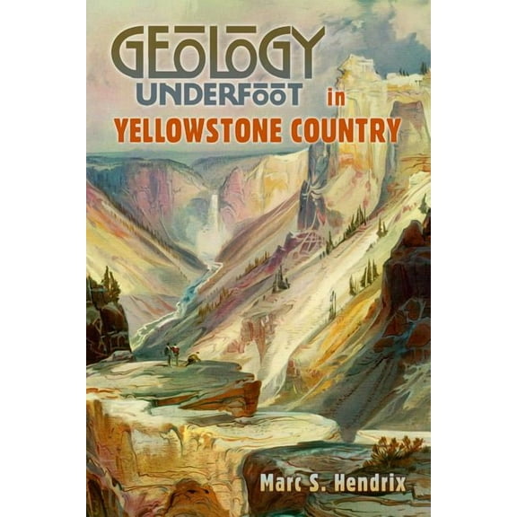 Geology Underfoot Geology Underfoot in Yellowstone Country, (Paperback)