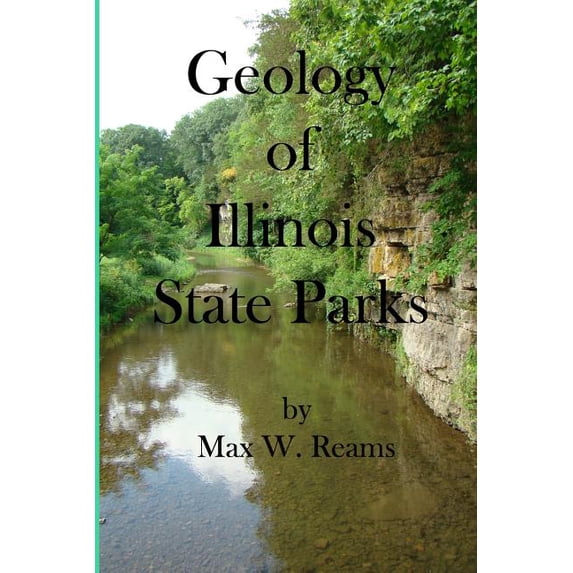 Geology of Illinois State Parks: A guide to the physical side of 28 must-see wonders of Illinois (Paperback) by Max W Reams