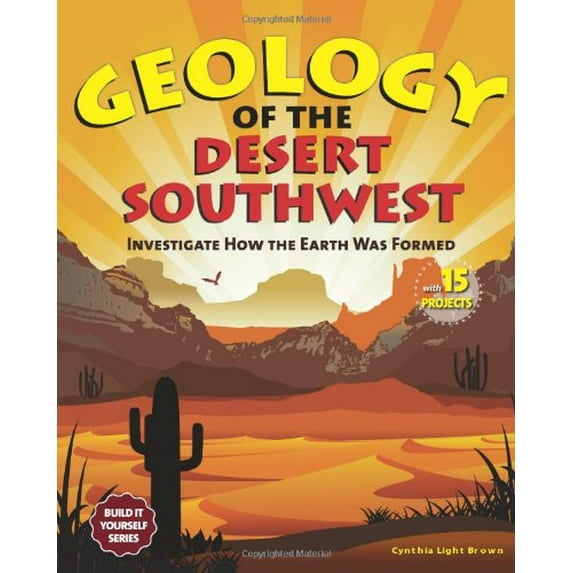 Pre-Owned Geology of the Desert Southwest: Investigate How the Earth Was Formed with 15 Projects (Build It Yourself series) (Paperback) 1936313405 9781936313402