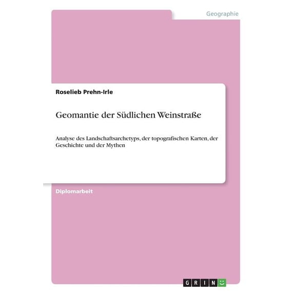 Geomantie der Südlichen WeinstraÃe: Analyse des Landschaftsarchetyps, der topografischen Karten, der Geschichte und der , (Paperback)