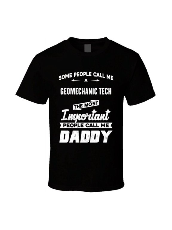 Geomechanic Tech Important People Call Me Daddy Father's Day Gift T Shirt - Good Gift