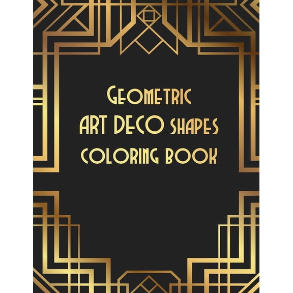 Geometric ART DECO shapes coloring book: Relax yourself by coloring. Clear your mind and feel better with this coloring book (Paperback)