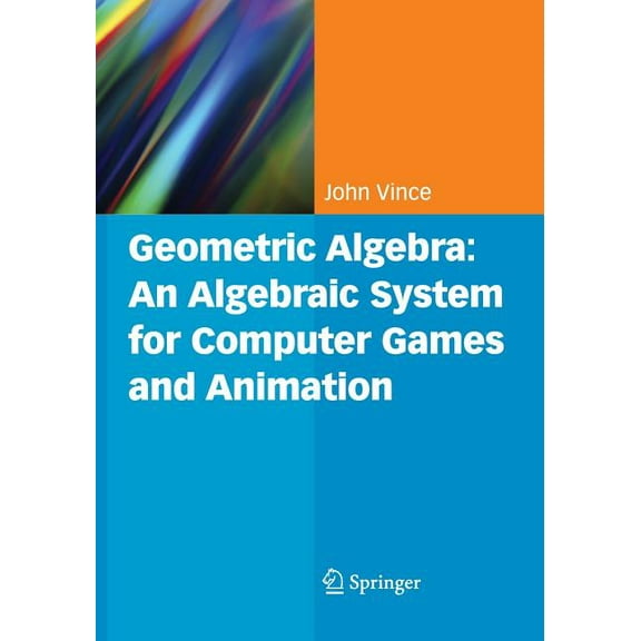 Geometric Algebra: An Algebraic System for Computer Games and Animation, (Paperback)