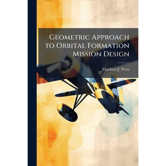 Geometric Approach to Orbital Formation Mission Design, (Paperback)