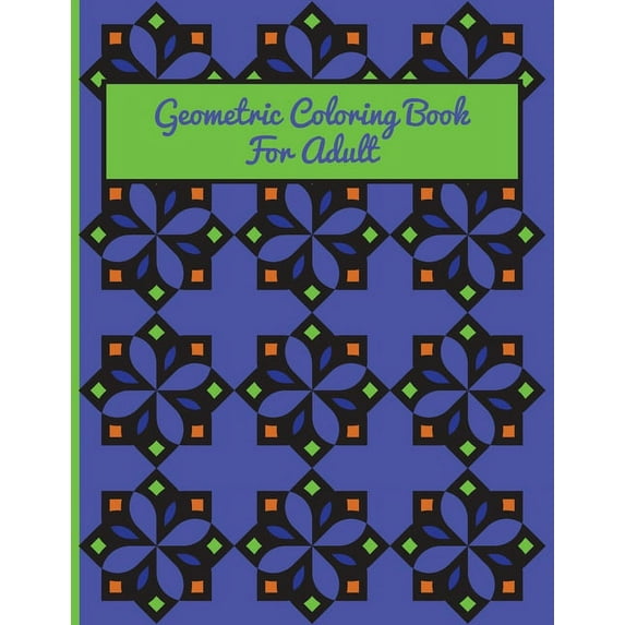 Geometric Coloring Book For Adult: A Fun Geometric Coloring Book For Adults-40 Stress Relieving Designs-Great Gift Idea For Seniors & Women & Men (Paperback)