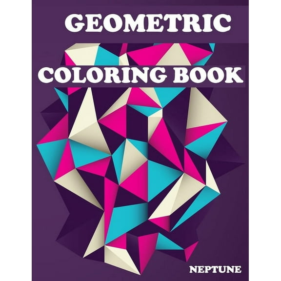 Geometric Coloring Book; NEPTUNE: Shading and Create - Geometric Shapes and Patterns - Abstract Design Patterns - Relaxi, (Paperback)