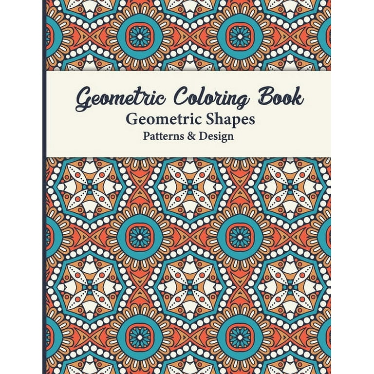 Geometric Coloring Book: The Mindfulness Coloring Book and Patterns Coloring Pages for Relaxation and Stress Relief for Adults Contains Simple Beautiful Designs to Color. [Book]
