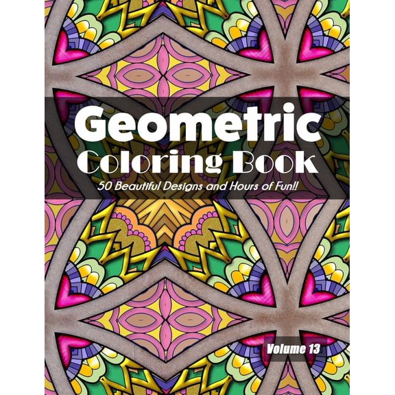 Geometric Coloring Book, Volume 13: 50 Beautiful Designs and Hours of Fun!!, (Paperback)