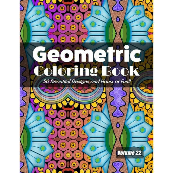 Geometric Coloring Book, Volume 22: 50 Beautiful Designs and Hours of Fun!!, (Paperback)