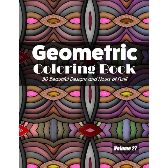Geometric Coloring Book, Volume 27: 50 Beautiful Designs and Hours of Fun!!, (Paperback)