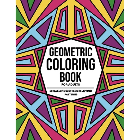 Geometric Coloring Books For Adults: 50 Calming and Stress Relieving Fun Abstract Patterns For Relaxation and Creative E, (Paperback)