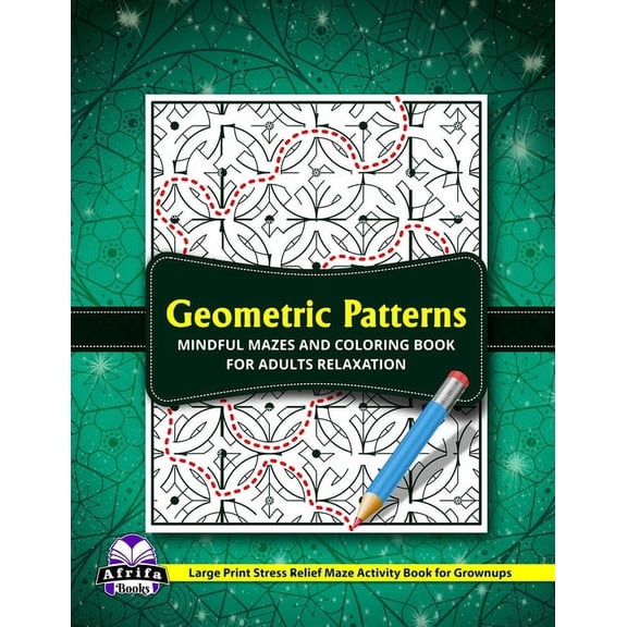 Maze Games for Adults Geometric Patterns Mindful Mazes and Coloring Book for Adults Relaxation: Large Print Stress Relief Maze Activity Book f, Book 4, (Paperback)