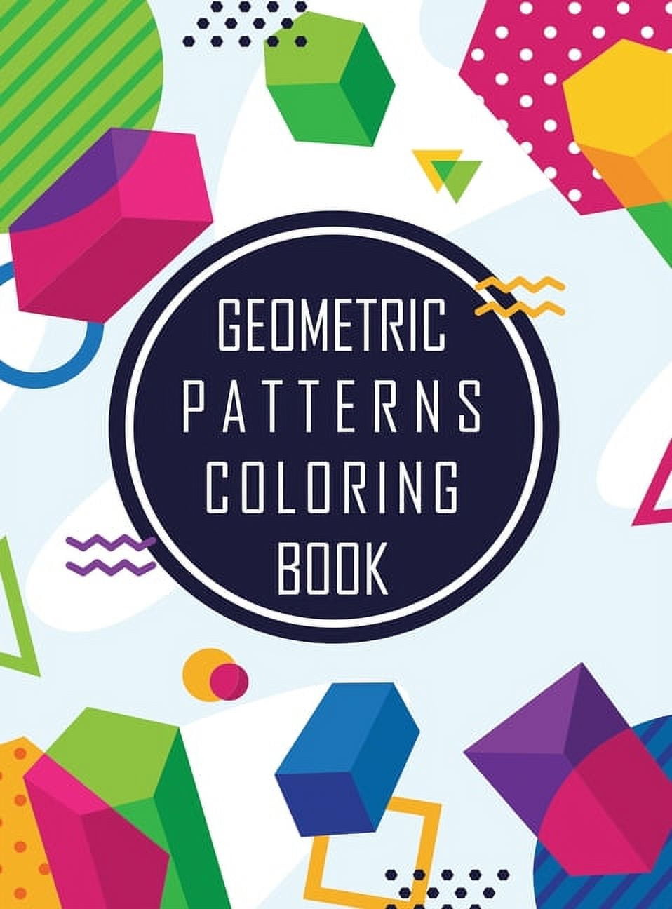 Geometric Shapes and Patterns Coloring Book: Designs to help release your creative side, Adult Coloring Pages with Geometric Designs, Geometric Patterns (Hardcover)