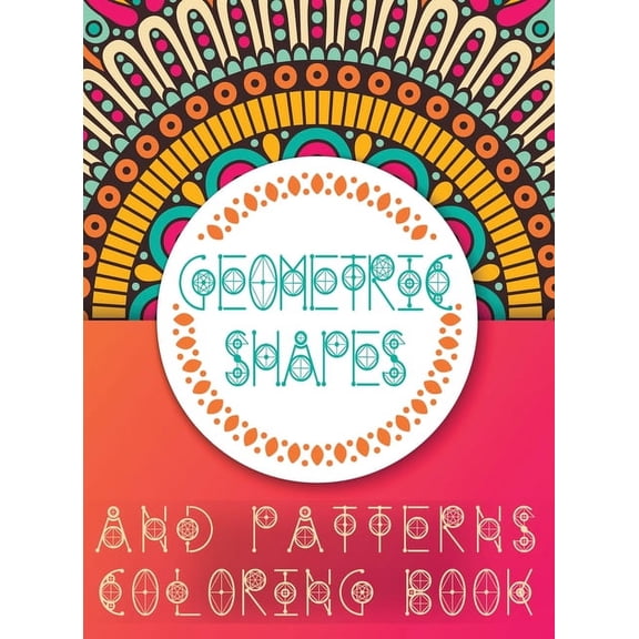 Geometric Shapes and Patterns Coloring Book: Unleash Your Creativity, Relaxing Abstract Designs, Geometric Patterns, Geometric Coloring Book (Hardcover)
