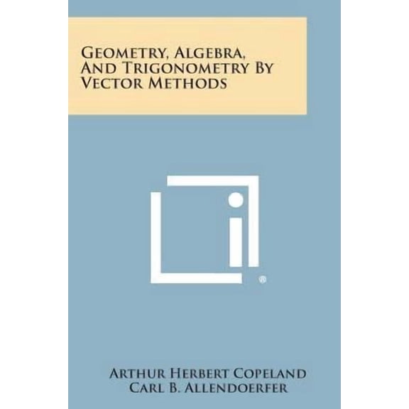Geometry, Algebra, And Trigonometry By Vector Methods (Paperback) by Arthur Herbert Copeland, Carl B Allendoerfer