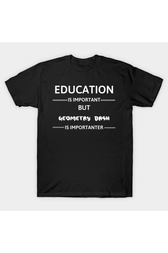 Geometry Dash Education Is Important Funny Video Game Nerd Humor Unisex T-Shirt, up to size 3XL.