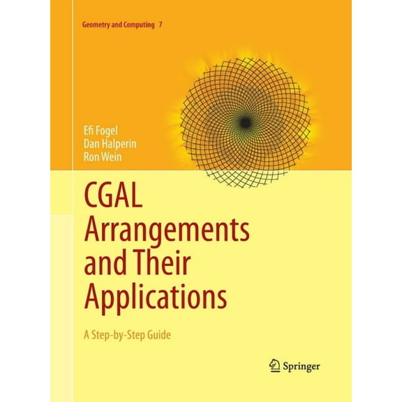Geometry and Computing CGAL Arrangements and Their Applications: A Step-By-Step Guide, Book 7, (Paperback)