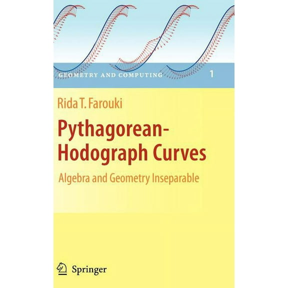 Geometry and Computing Pythagorean-Hodograph Curves: Algebra and Geometry Inseparable, Book 1, (Hardcover)
