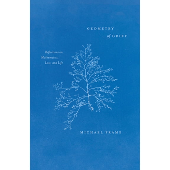 Pre-Owned Geometry of Grief: Reflections on Mathematics, Loss, and Life (Paperback) 0226826481 9780226826486