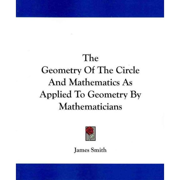Geometry of the Circle and Mathematics As Applied to Geometry by Mathematicians
