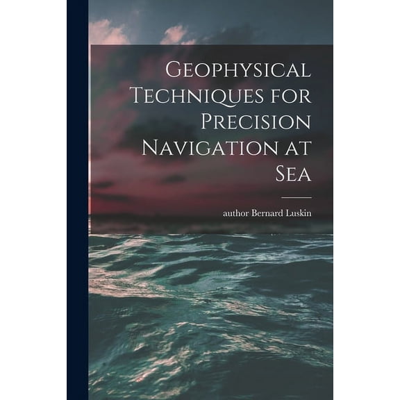 Geophysical Techniques for Precision Navigation at Sea, (Paperback)