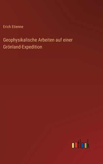 Geophysikalische Arbeiten auf einer GrÃ¶nland-Expedition, (Hardcover)